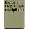 The Small Utopia - Ars Multiplicata door Nicholas Fox Weber