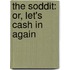The Soddit: Or, Let's Cash in Again