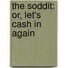 The Soddit: Or, Let's Cash in Again door A.R.R.R. Roberts
