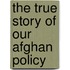 The True Story of Our Afghan Policy