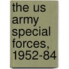 The Us Army Special Forces, 1952-84 by Gordon L. Rottman
