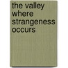 The Valley Where Strangeness Occurs by David E. Clarke
