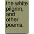 The White Pilgrim, and other poems.