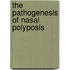 The pathogenesis of nasal polyposis