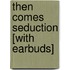 Then Comes Seduction [With Earbuds]
