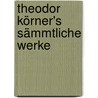 Theodor Körner's sämmtliche Werke by Körner Theodor