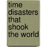Time Disasters That Shook the World