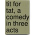 Tit for Tat, a Comedy in Three Acts