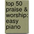 Top 50 Praise & Worship: Easy Piano
