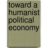 Toward a Humanist Political Economy by Phillip Hansen