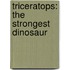 Triceratops: The Strongest Dinosaur