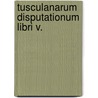 Tusculanarum Disputationum Libri V. by Marcus Tullius Cicero