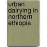 Urban Dairying In Northern Ethiopia door Negussie Gebreselassie