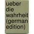 Ueber Die Wahrheit (German Edition)