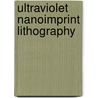 Ultraviolet Nanoimprint Lithography door Elisabeth Lausecker