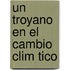 Un  Troyano  En El Cambio Clim Tico