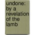 Undone: By a Revelation of the Lamb