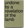Undone: By a Revelation of the Lamb by Sandy Davis Kirk