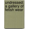 Undressed: A Gallery Of Fetish Wear by Nik Guerra