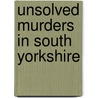 Unsolved Murders in South Yorkshire by Scott C. Lomax