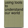 Using Tools to Understand Our World door Kelli Hicks