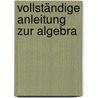 Vollständige Anleitung zur Algebra by Euler Leonhard