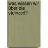 Was wissen wir über die Steinzeit? door Ernst Probst