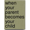 When Your Parent Becomes Your Child by Ken Abraham
