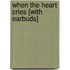 When the Heart Cries [With Earbuds]