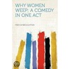 Why Women Weep; a Comedy in One Act door Fred W. Broughton