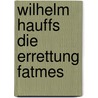 Wilhelm Hauffs Die Errettung Fatmes door Hans-Wolfgang Bindrim
