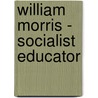 William Morris - Socialist Educator by Susann Dannhauer