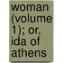 Woman (Volume 1); Or, Ida of Athens