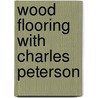 Wood Flooring With Charles Peterson door Charles Peterson