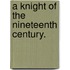 a Knight of the Nineteenth Century.