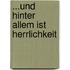 ...und hinter allem ist Herrlichkeit