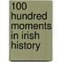 100 Hundred Moments in Irish History