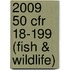2009 50 Cfr 18-199 (Fish & Wildlife)