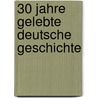 30 Jahre gelebte deutsche Geschichte by Klaus Märsche