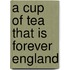 A Cup of Tea That Is Forever England