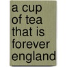 A Cup of Tea That Is Forever England by Mira Harmer