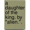 A Daughter of the King. By "Alien.". door Onbekend