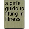 A Girl's Guide to Fitting in Fitness door Jennipher Walters