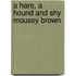 A Hare, a Hound and Shy Mousey Brown