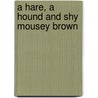 A Hare, a Hound and Shy Mousey Brown door Julia Hubery