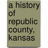 A History of Republic County, Kansas by I.O. (Isaac O.) Savage
