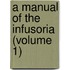 A Manual of the Infusoria (Volume 1)