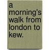 A Morning's Walk from London to Kew. by Sir Richard Phillips