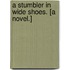 A Stumbler in Wide Shoes. [A novel.]