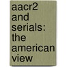 Aacr2 And Serials: The American View by Neal Edgar